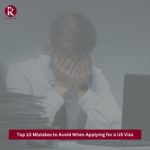 Top 10 Mistakes to Avoid When Applying for a US Visa