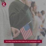 The Public Charge Rule What It Means for U.S. Immigrants in 2025 